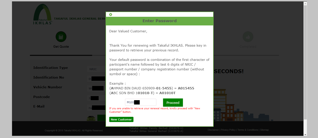 Follow the instruction on the screen to complete the code.<br> Once completed, click <strong>Proceed</strong>. <br> This step will allow Takaful IKHLAS to show all existing information related to your previous years' certificate on the upcoming screens. <br><br>
<em>*If you choose not to complete the code, proceed to click the <strong>New Customer</strong> button. By clicking on the <strong>New Customer</strong> button, no existing information will be shared to you during the renewal process.<em> 
